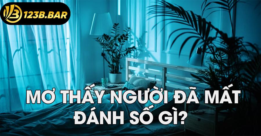 Nằm mơ thấy người đã mất đánh số gì